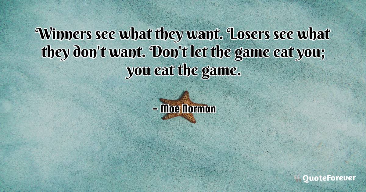 Winners see what they want. Losers see what they don't want. Don't ...