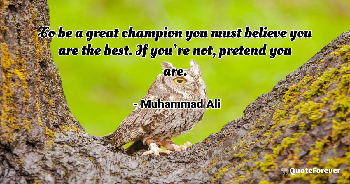 To be a great champion you must believe you are the best. If you’re ...