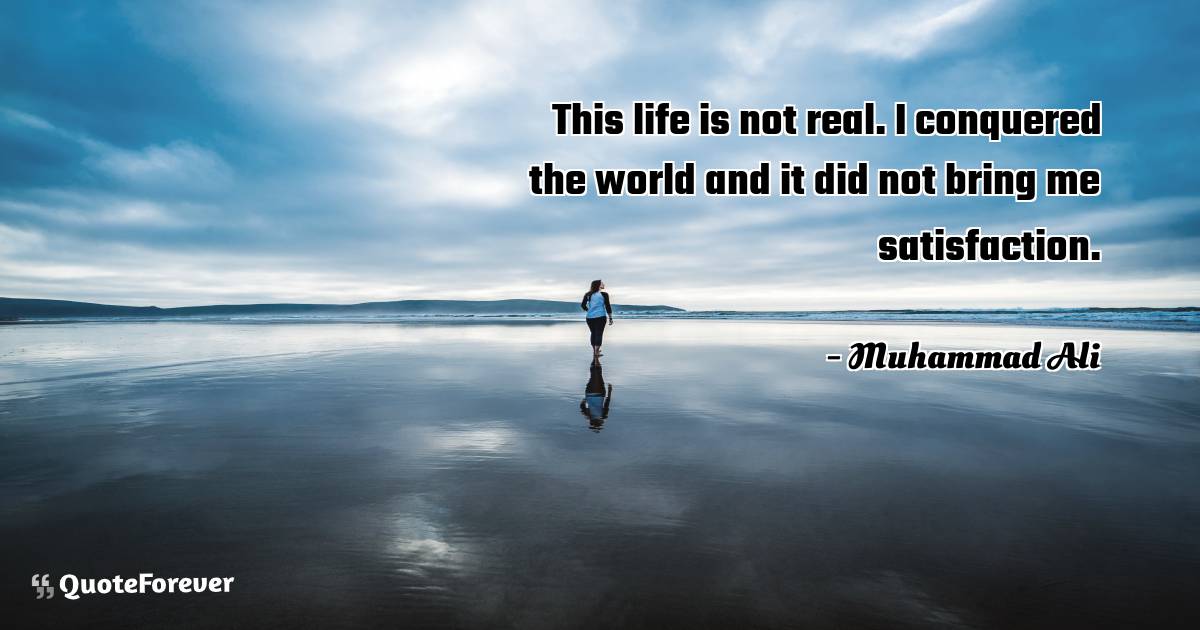This life is not real. I conquered the world and it did not bring me ...