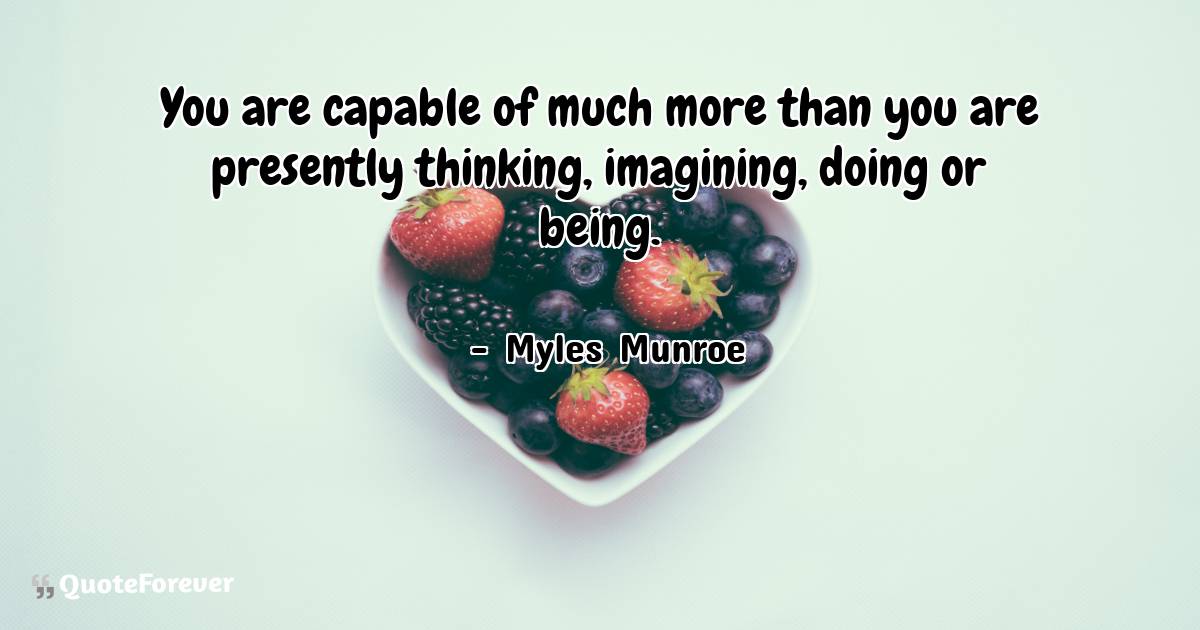 You are capable of much more than you are presently thinking, ...