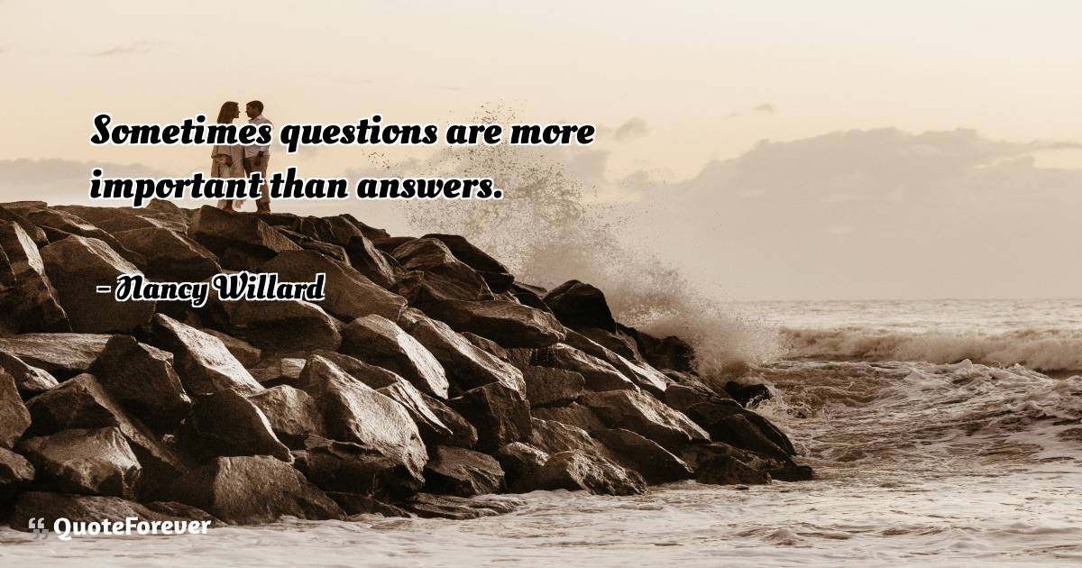 Sometimes questions are more important than answers.