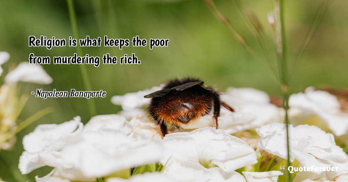 Religion is what keeps the poor from murdering the rich.