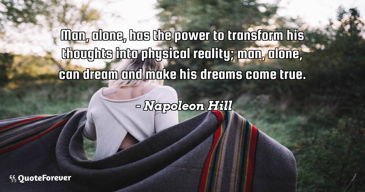 Man, alone, has the power to transform his thoughts into physical ...