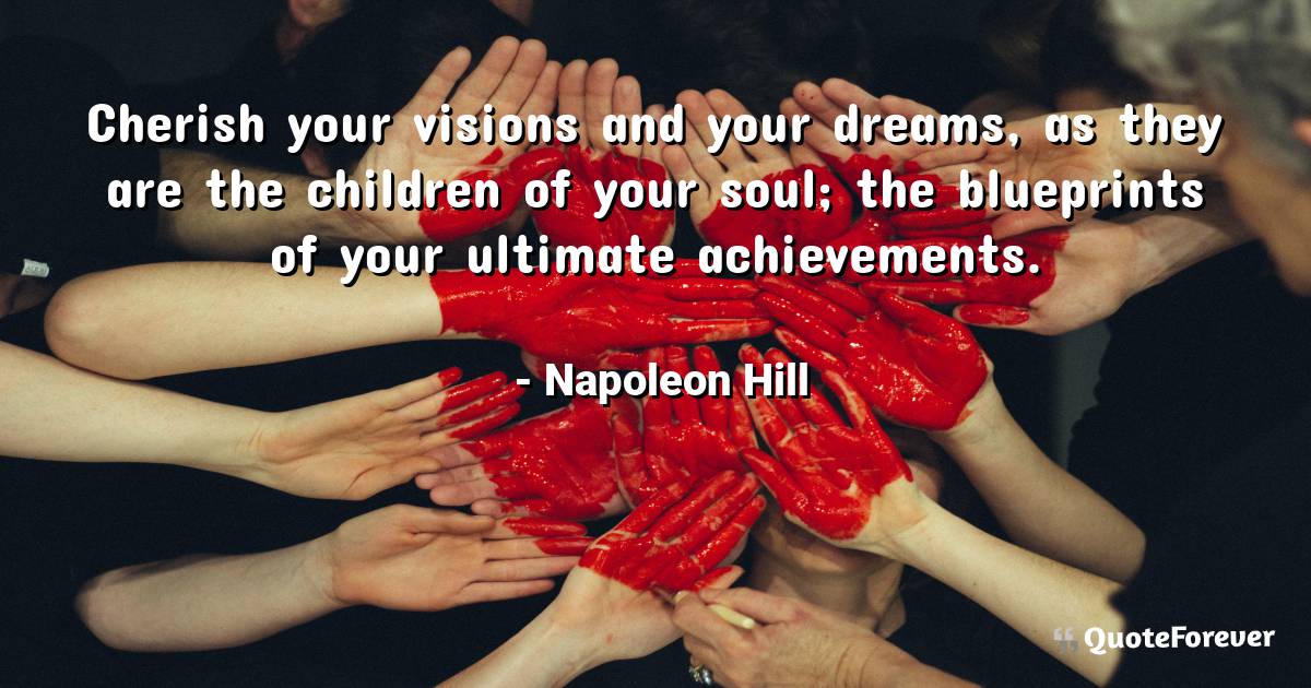 Cherish your visions and your dreams, as they are the children of ...