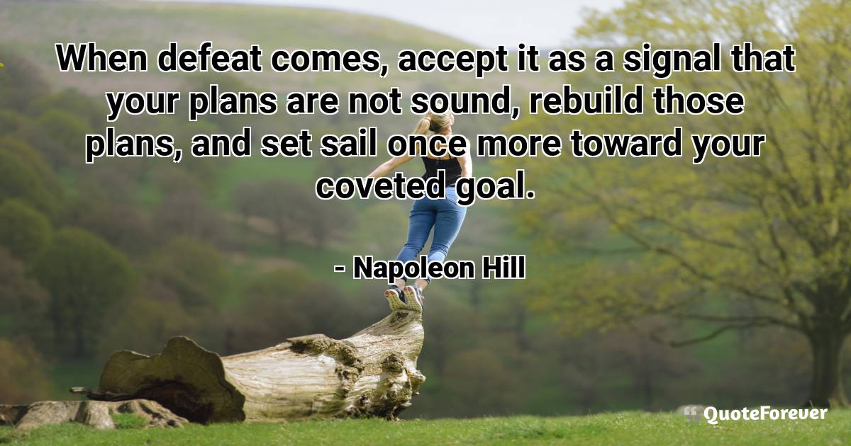 When defeat comes, accept it as a signal that your plans are not ...