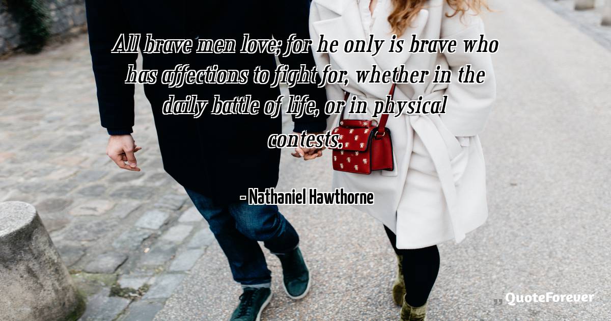 All brave men love; for he only is brave who has affections to fight ...