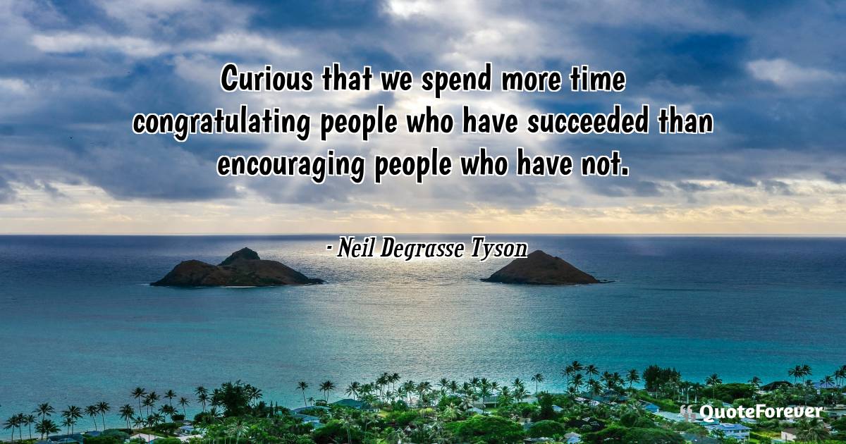 Curious that we spend more time congratulating people who have ...