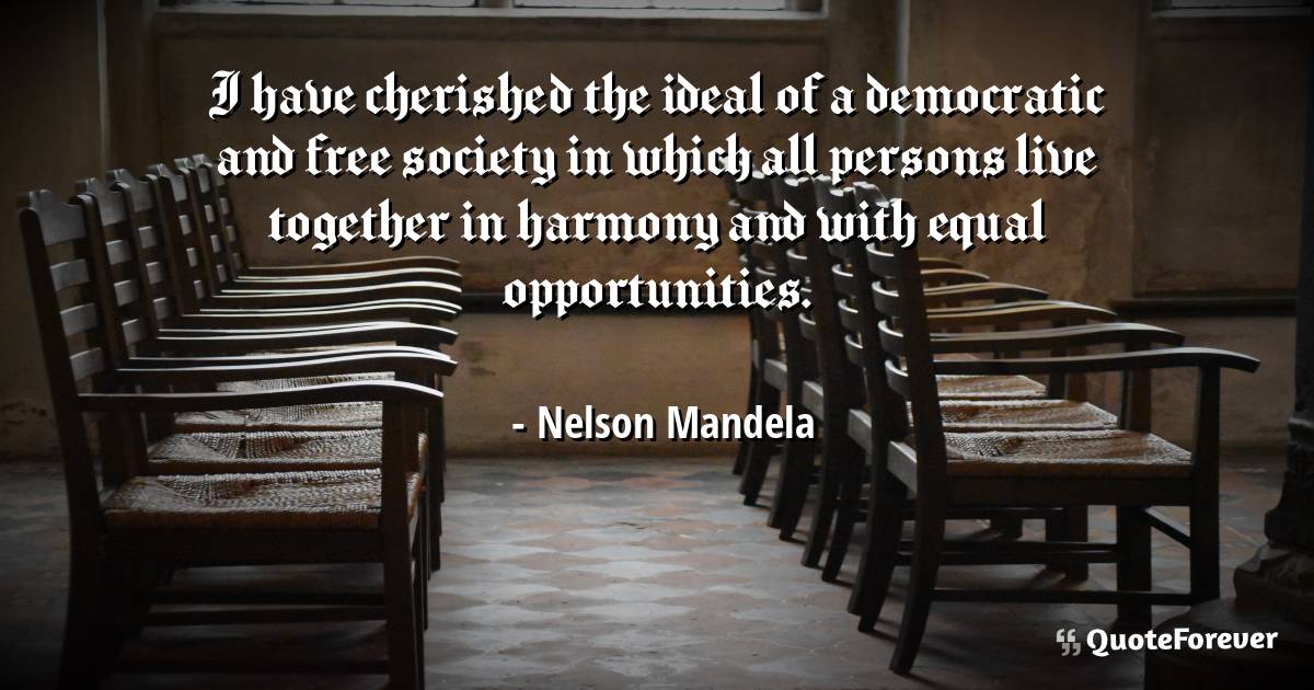 I have cherished the ideal of a democratic and free society in which ...
