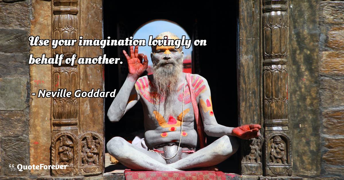 Use your imagination lovingly on behalf of another.