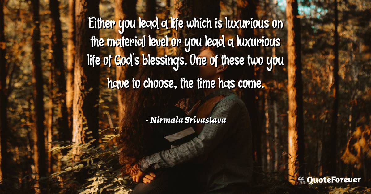 Either you lead a life which is luxurious on the material level or ...