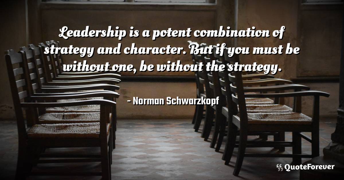 Leadership is a potent combination of strategy and character. But if ...