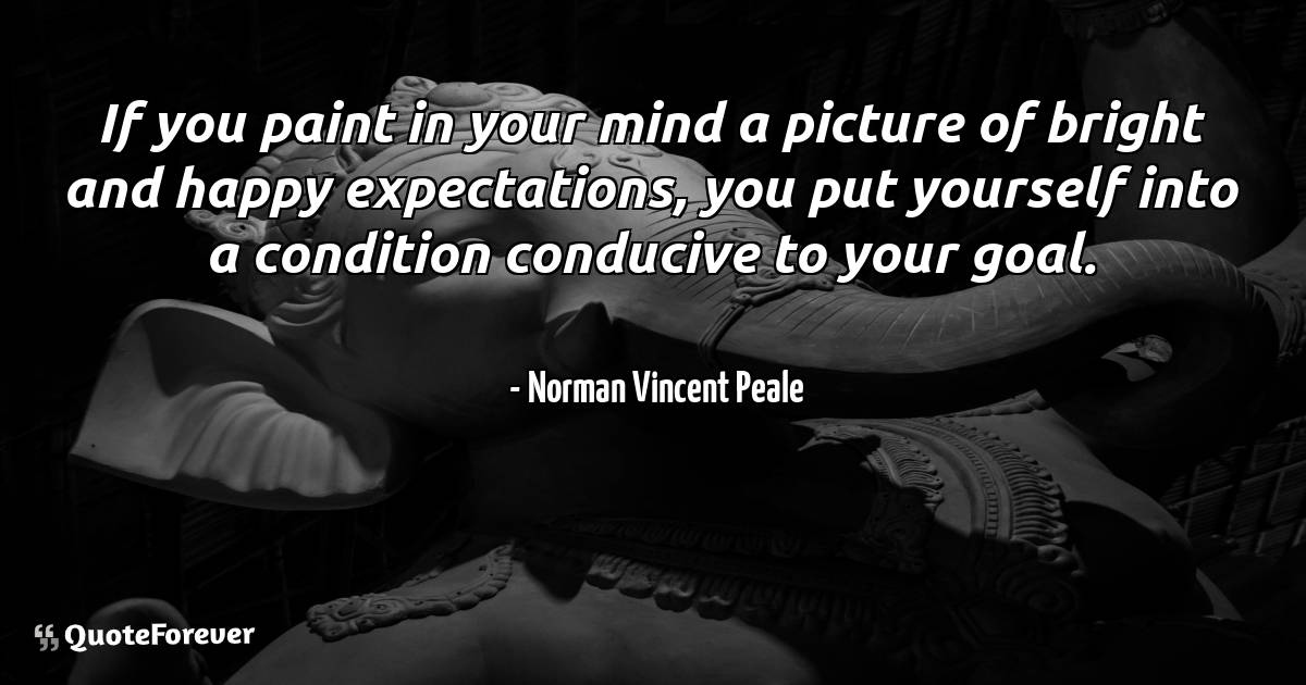 If you paint in your mind a picture of bright and happy expectations, ...