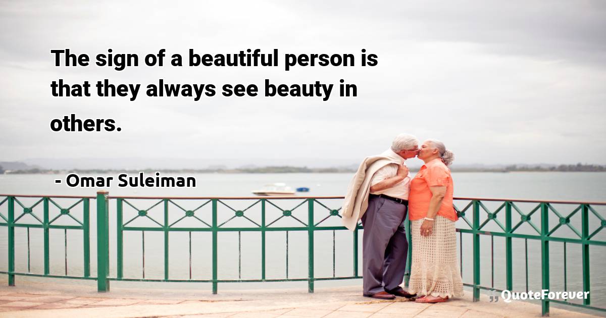 The sign of a beautiful person is that they always see beauty in ...