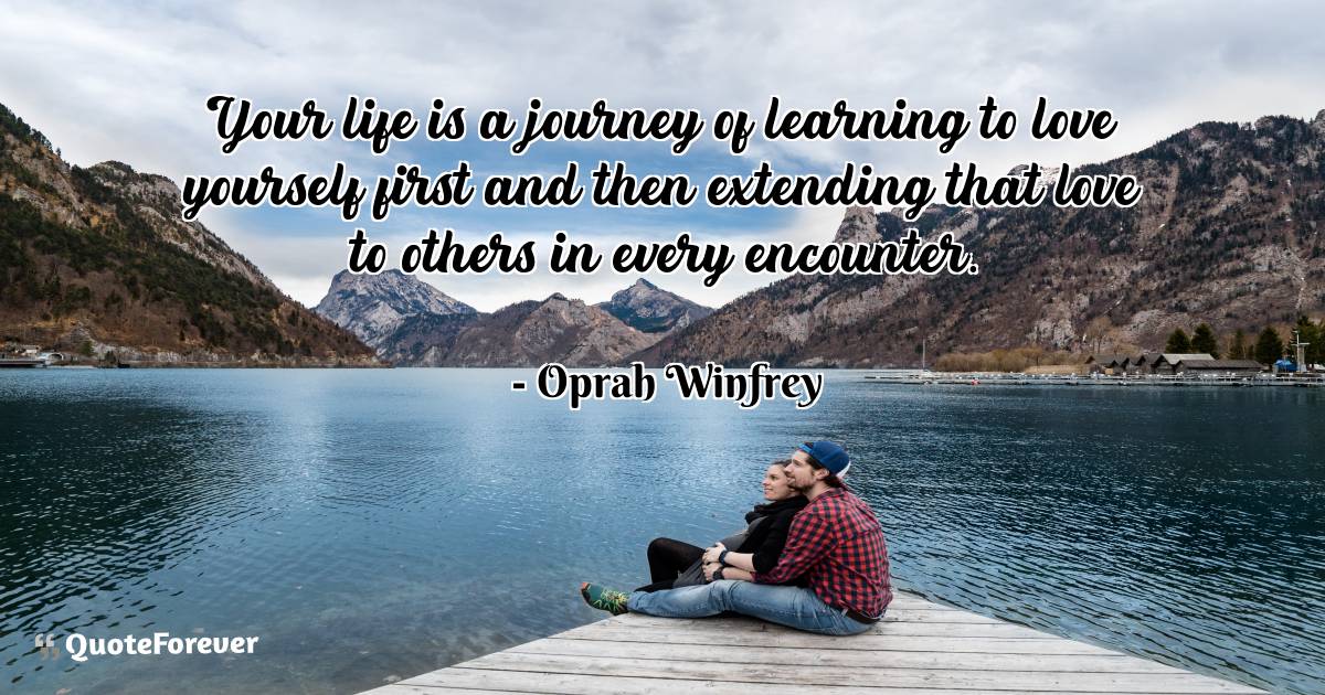 Your life is a journey of learning to love yourself first and then ...