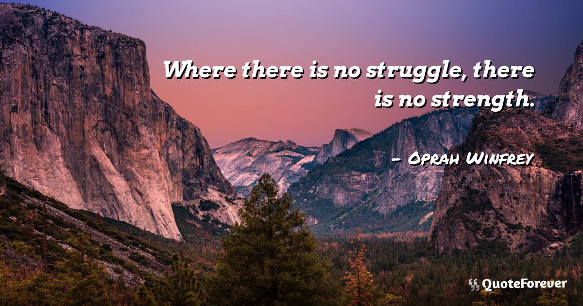 Where there is no struggle, there is no strength.