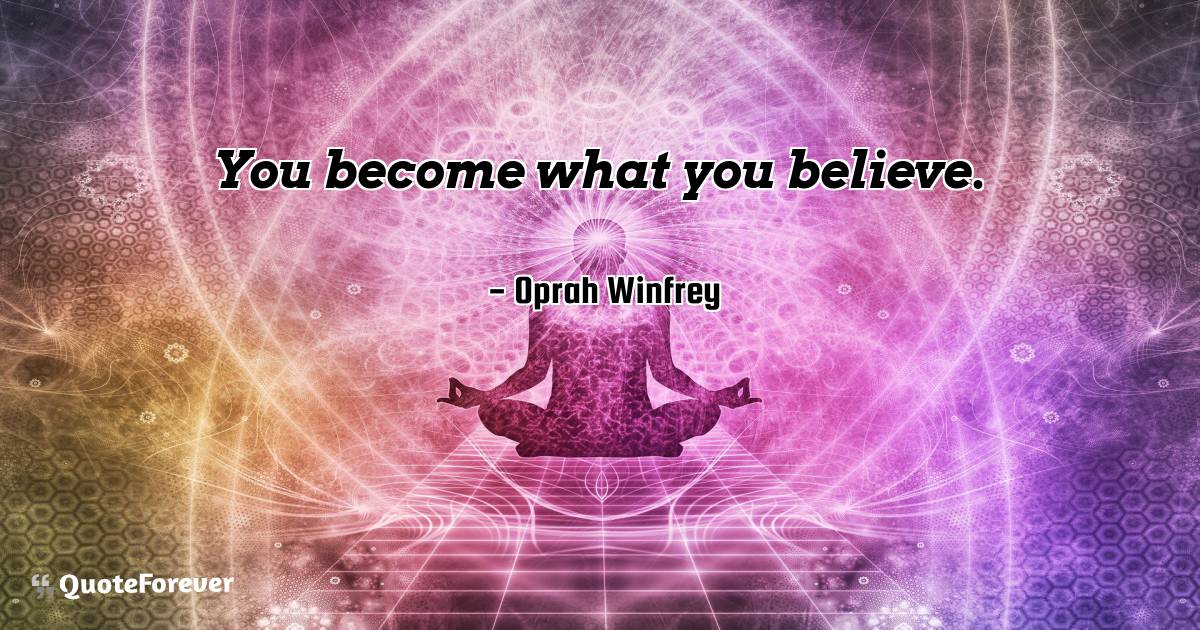 You become what you believe.