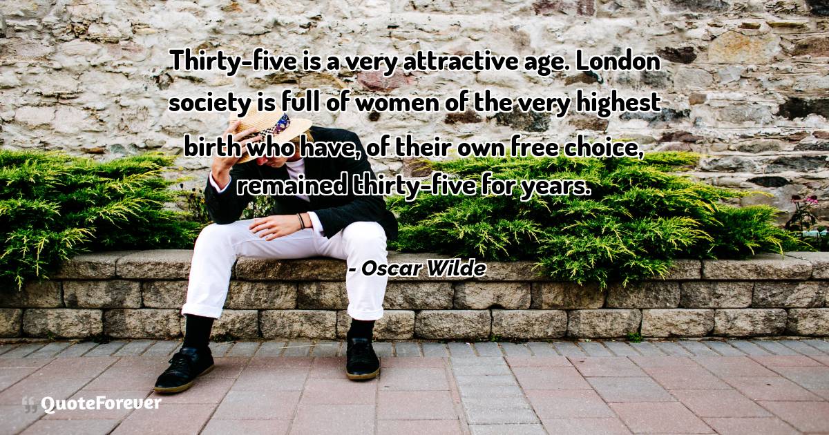Thirty-five is a very attractive age. London society is full of women ...