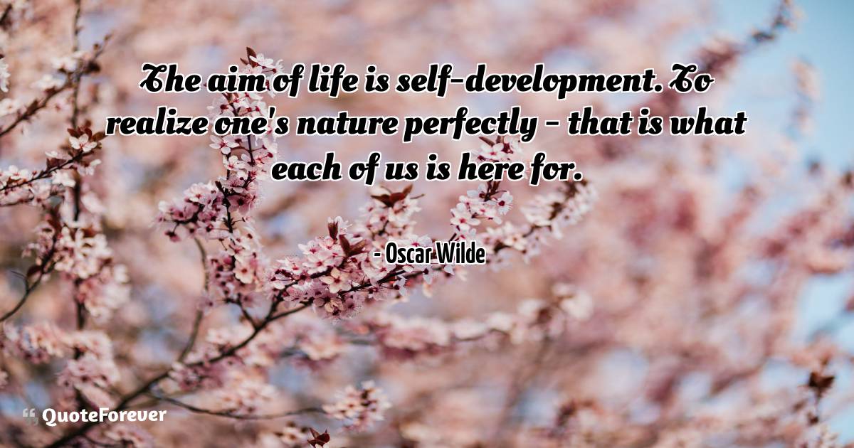 The aim of life is self-development. To realize one's nature ...