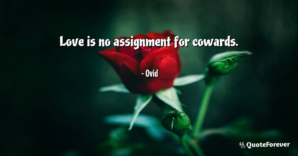 Love is no assignment for cowards.