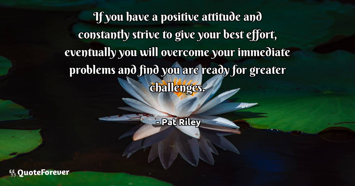 If you have a positive attitude and constantly strive to give your ...
