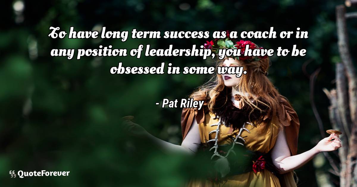 To have long term success as a coach or in any position of ...