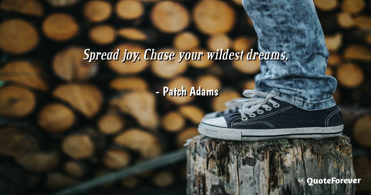 Spread joy. Chase your wildest dreams.