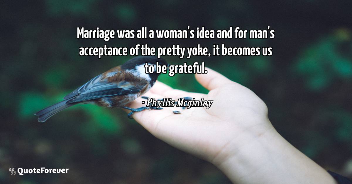 Marriage was all a woman's idea and for man's acceptance of the ...