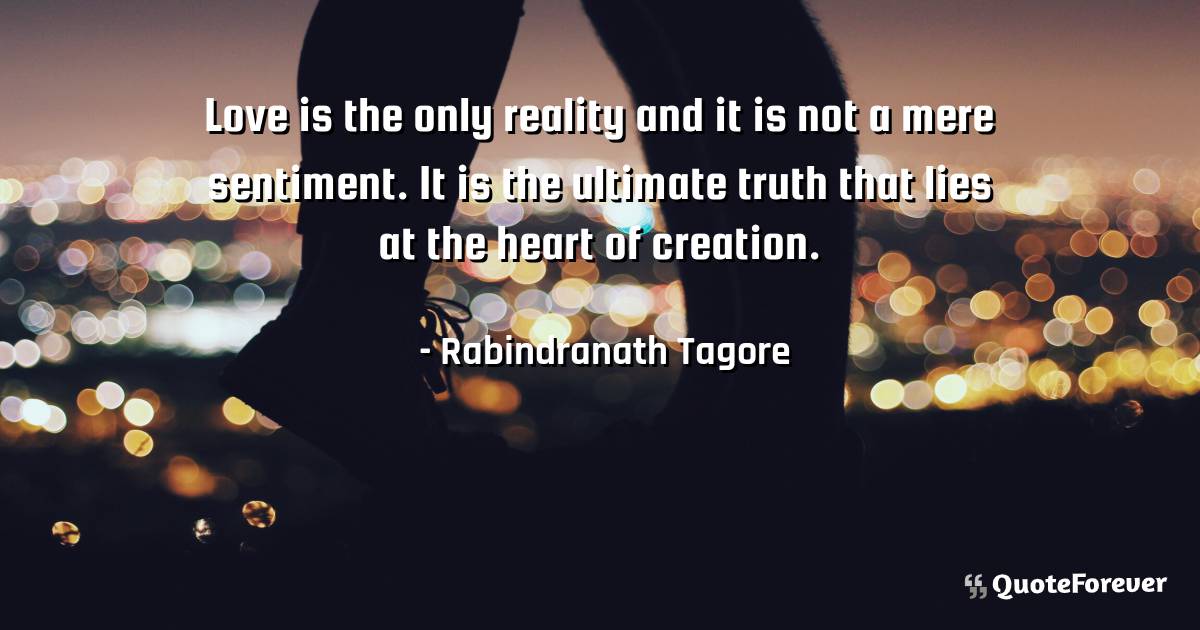 Love is the only reality and it is not a mere sentiment. It is the ...