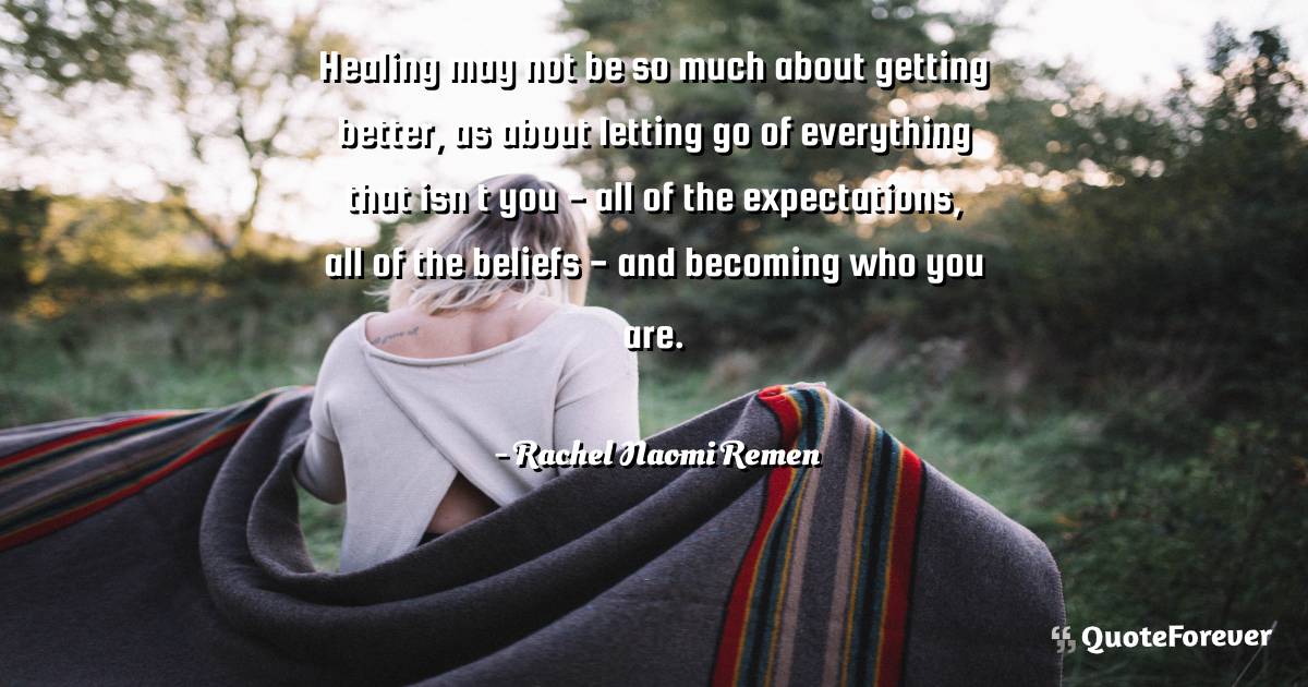 Healing may not be so much about getting better, as about letting go ...