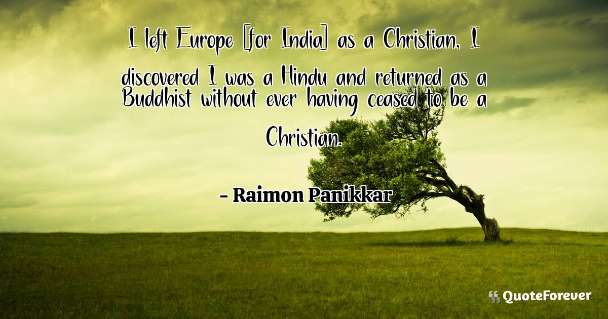 I left Europe [for India] as a Christian, I discovered I was a Hindu ...
