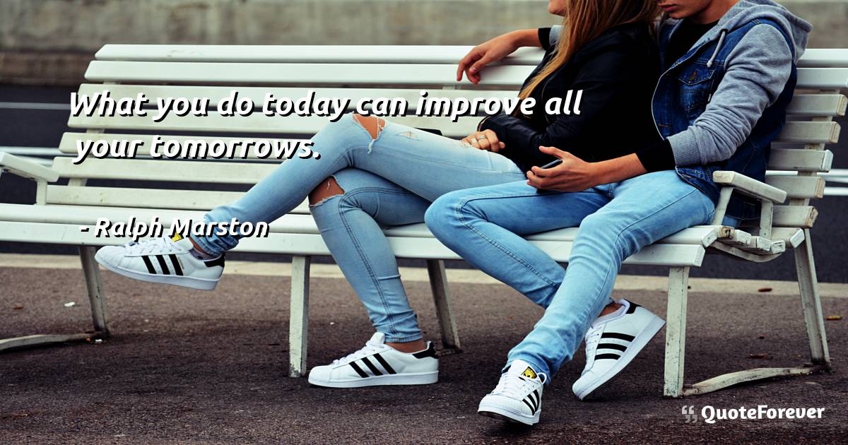 What you do today can improve all your tomorrows.