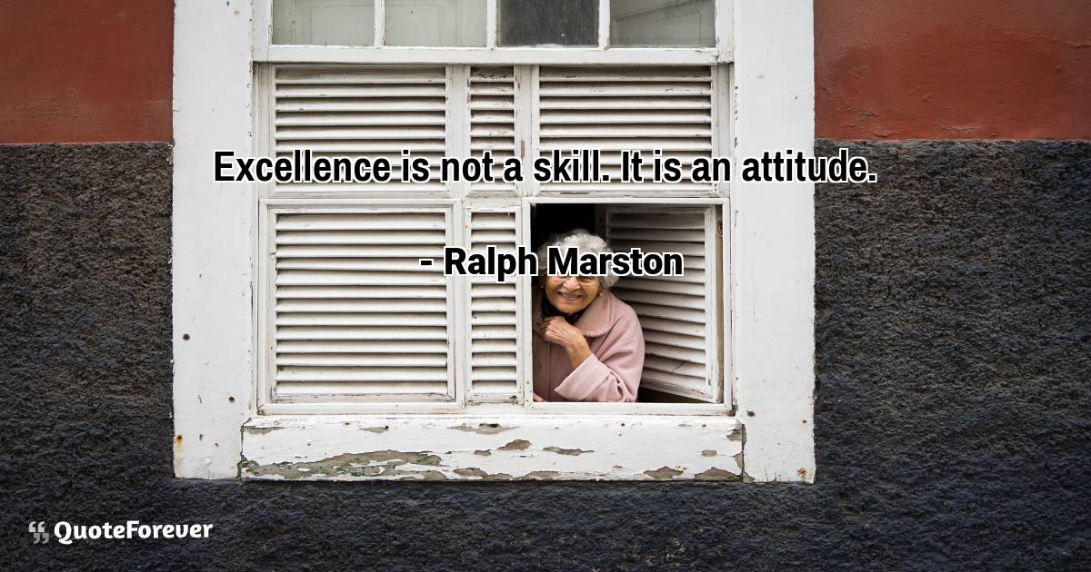 Excellence is not a skill. It is an attitude.