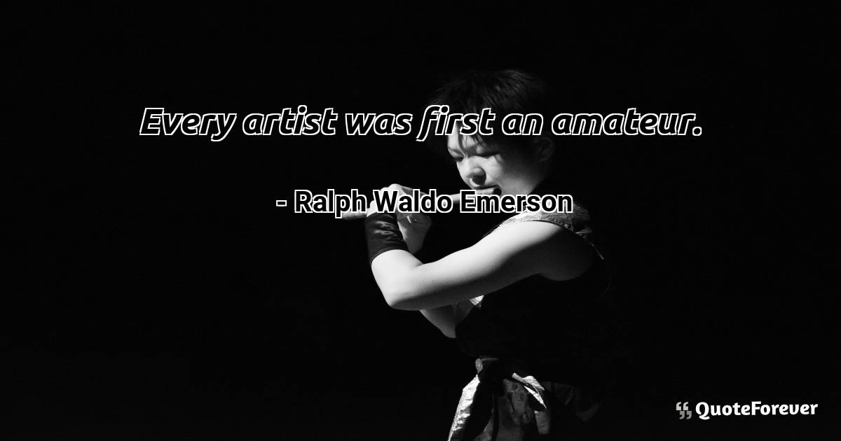 Every artist was first an amateur.