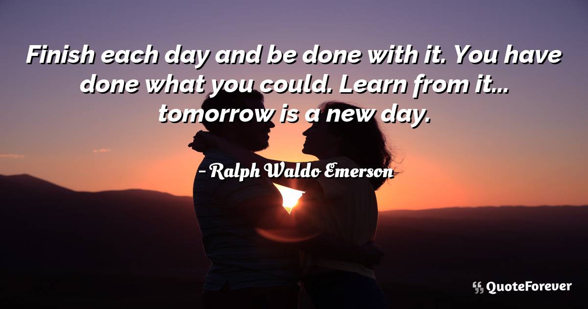 Finish each day and be done with it. You have done what you could. ...