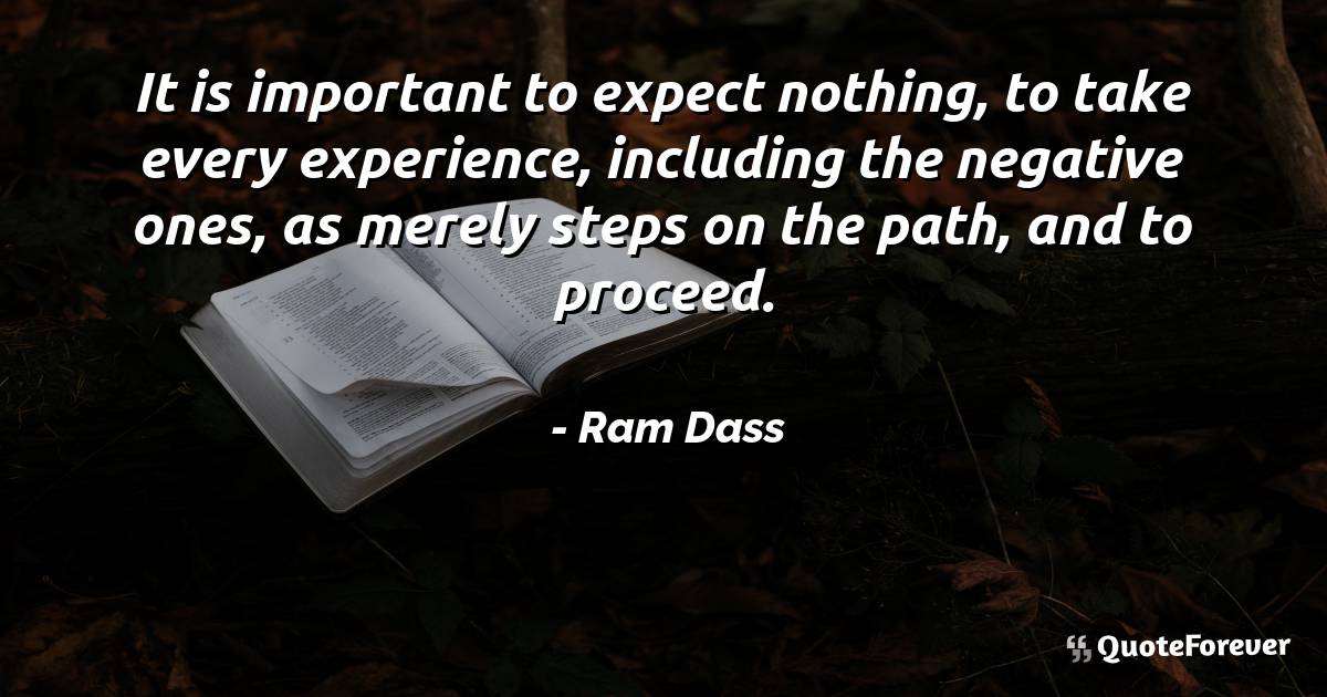 It is important to expect nothing, to take every experience, ...