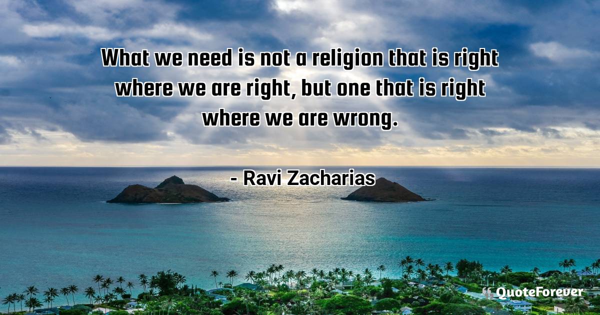 What we need is not a religion that is right where we are right, but ...