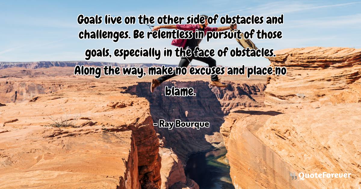 Goals live on the other side of obstacles and challenges. Be ...