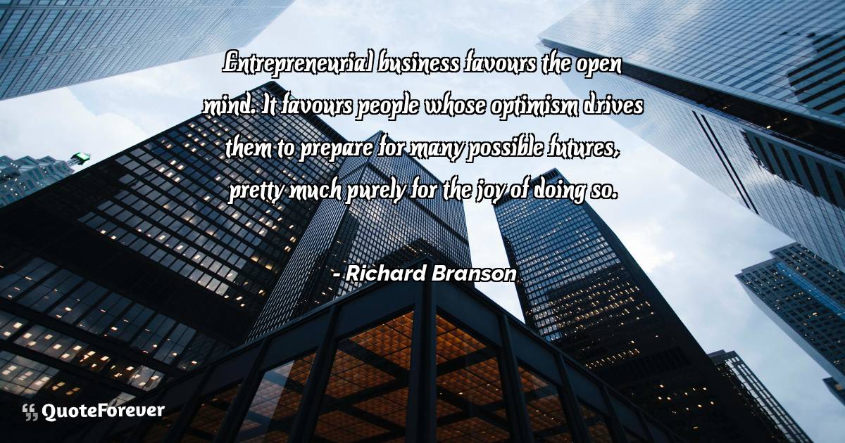 Entrepreneurial business favours the open mind. It favours people ...