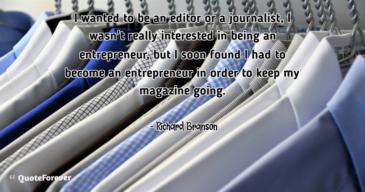 I wanted to be an editor or a journalist, I wasn't really interested ...