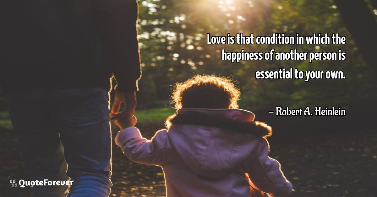 Love is that condition in which the happiness of another person is ...