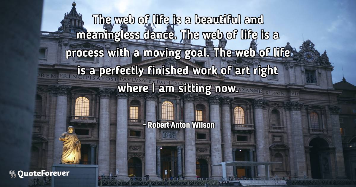 The web of life is a beautiful and meaningless dance. The web of life ...