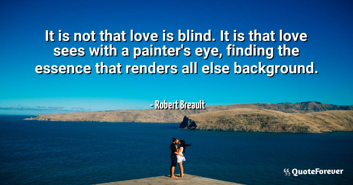 It is not that love is blind. It is that love sees with a painter's ...