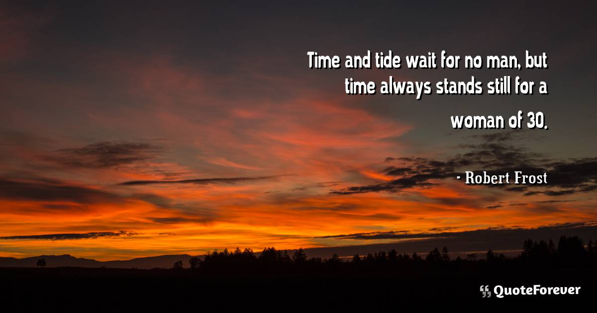 Time and tide wait for no man, but time always stands still for a ...