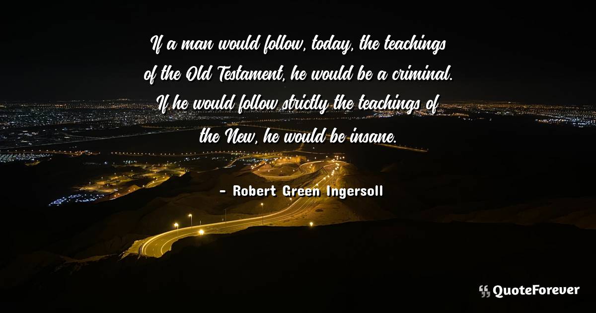 If a man would follow, today, the teachings of the Old Testament, he ...