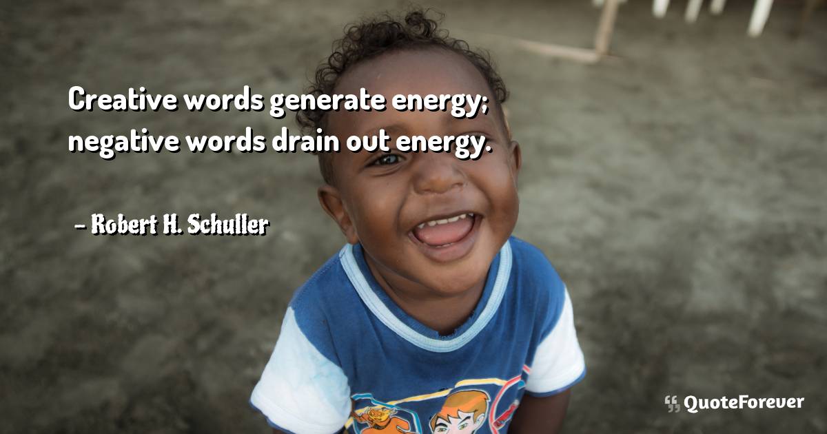 Creative words generate energy; negative words drain out energy.