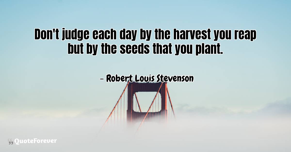 Don't judge each day by the harvest you reap but by the seeds that ...