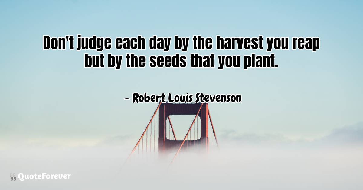Don't judge each day by the harvest you reap but by the seeds that ...
