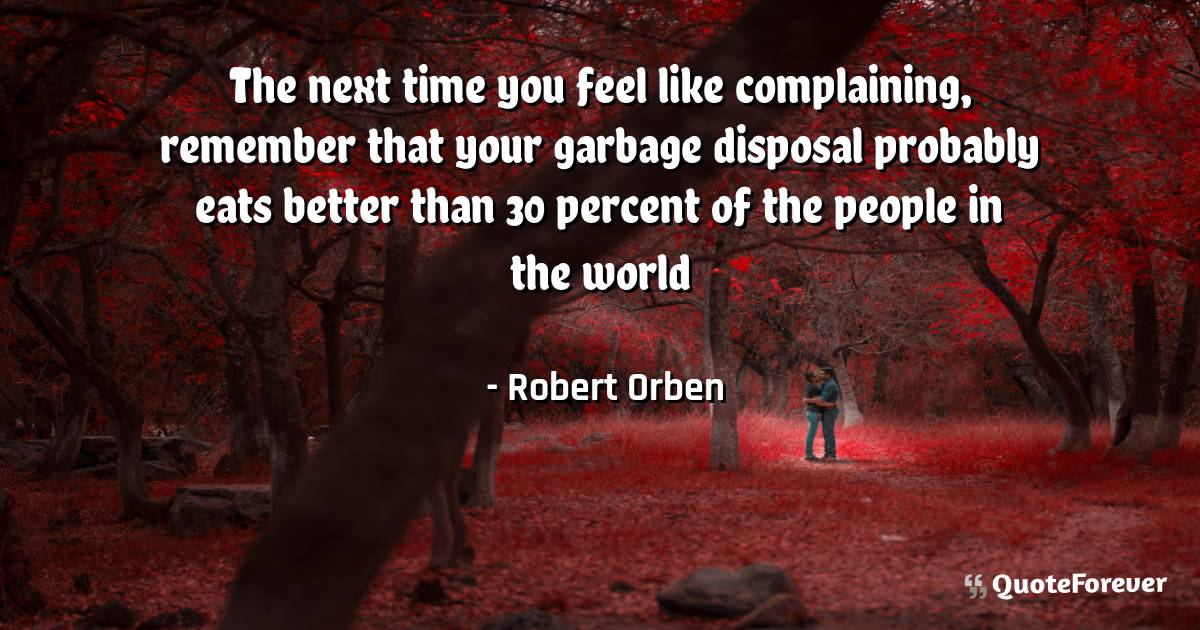 The next time you feel like complaining, remember that your garbage ...