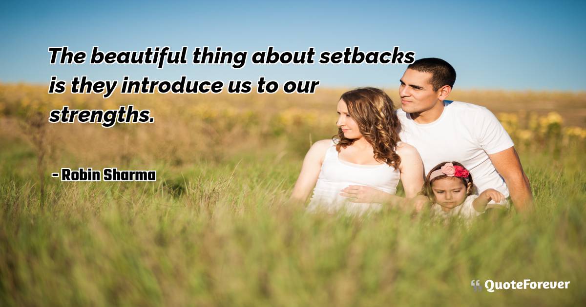 The beautiful thing about setbacks is they introduce us to our ...