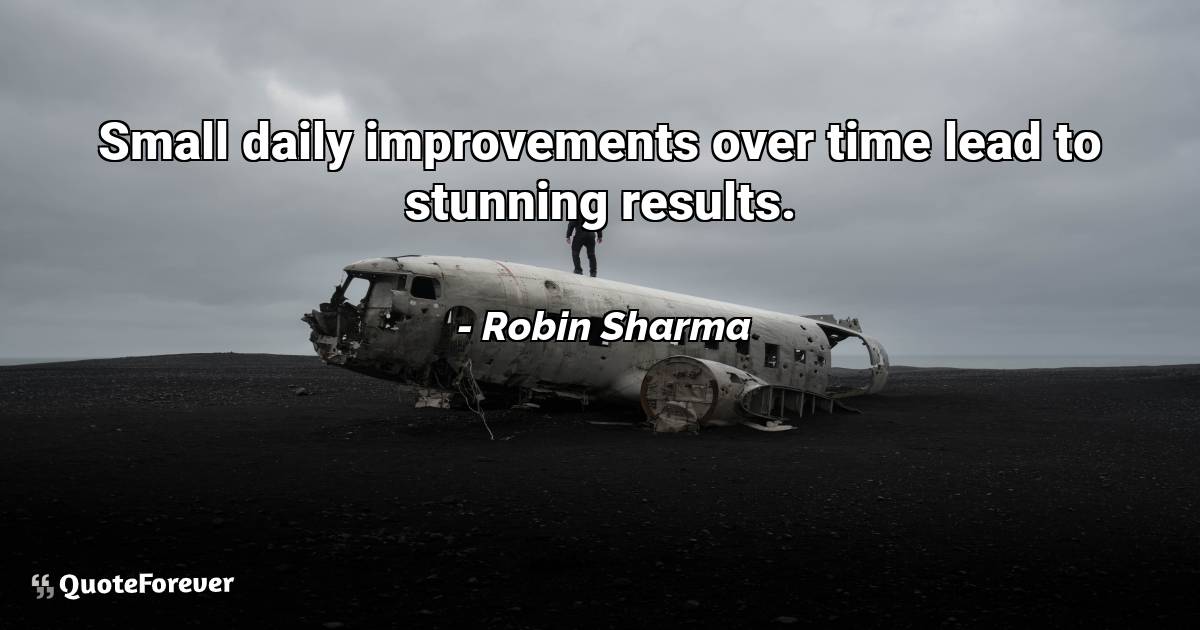 Small daily improvements over time lead to stunning results.